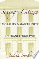 Sexing the citizen : morality and masculinity in France, 1870-1920 /