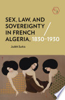 Sex, law, and sovereignty in French Algeria, 1830-1930 /