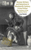 Women writers and detectives in nineteenth-century crime fiction : the mothers of the mystery genre /