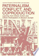 Paternalism, conflict, and coproduction : learning from citizen action and citizen participation in Western Europe /