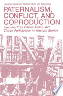 Paternalism, conflict, and coproduction : learning from citizen action and citizen participation in Western Europe /
