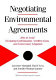 Negotiating environmental agreements : how to avoid escalating confrontation, needless costs, and unnecessary litigation /