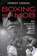 Boxing and the mob : the notorious history of the sweet science /