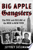 Big apple gangsters : the rise and decline of the mob in New York /