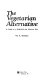 The vegetarian alternative : a guide to a healthful and humane diet /