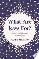 What are Jews for? : history, peoplehood, and purpose /