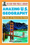 The New York Public Library amazing U.S. geography : a book of answers for kids /