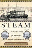 Steam : the untold story of America's first great invention /