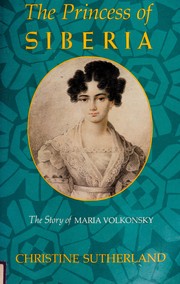 The Princess of Siberia : the story of Maria Volkonsky and the Decembrist exiles /