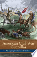 American Civil War guerrillas : changing the rules of warfare /