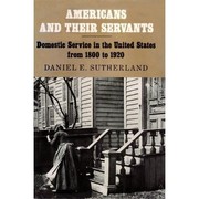 Americans and their servants : domestic service in the United States from 1800 to 1920 /