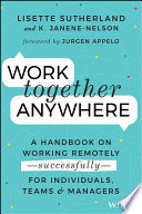 Work together anywhere : a handbook on working remotely successfully : for individuals, teams & managers /