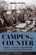 Campus to counter : civil rights activism in Raleigh and Durham, North Carolina, 1960-1963 /