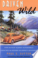 Driven wild : how the fight against automobiles launched the modern wilderness movement /