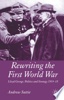 Rewriting the First World War : Lloyd George, Politics and Strategy 1914-1918 /