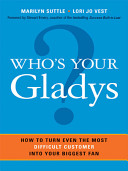 Who's your Gladys? : how to turn even the most difficult customer into your biggest fan /