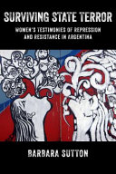 Surviving state terror : women's testimonies of repression and resistance in Argentina /