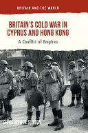 Britain's Cold War in Cyprus and Hong Kong : a conflict of empires /