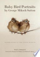 Baby bird portraits by George Miksch Sutton : watercolors in the Field Museum / by Paul A. Johnsgard ; foreword by Benjamin W. Williams and William R. Johnson.