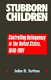Stubborn children : controlling delinquency in the United States, 1640-1981 /