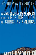 Aimee Semple McPherson and the resurrection of Christian America /