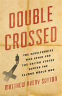 Double crossed : the missionaries who spied for the United States during the Second World War /