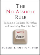 The no asshole rule : building a civilized workplace and surviving one that isn't /