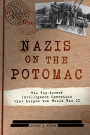 Nazis on the Potomac : the top-secret intelligence operation that helped win World War II /