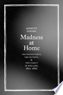 Madness at home : the psychiatrist, the patient, and the family in England, 1820-1860 /