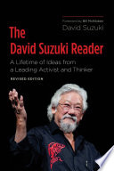 The David Suzuki reader : a lifetime of ideas from a leading activist and thinker /