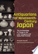 Antiquarians of nineteenth-century Japan : the archaeology of things in the late Tokugawa and early Meiji periods /