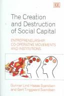 The creation and destruction of social capital : entrepreneurship, co-operative movements, and institutions /