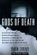 Gods of death : around the world, behind closed doors, operates an ultra-secret business of sex and death : one man hunts the truth about snuff films /