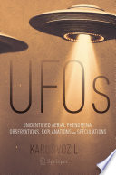 UFOs : Unidentified Aerial Phenomena: Observations, Explanations and Speculations /