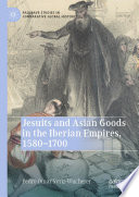 Jesuits and Asian Goods in the Iberian Empires, 1580-1700 /