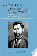 The political thought of Mori Arinori : a study in Meiji conservatism /