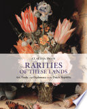 Rarities of these lands : art, trade, and diplomacy in the Dutch Republic /