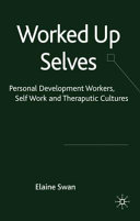 Worked up selves : personal development workers, self-work and therapeutic cultures /