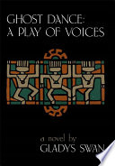 Ghost dance : a play of voices : a novel /