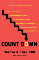 Count down : how our modern world is threatening sperm counts, altering male and female reproductive development, and imperiling the future of the human race /