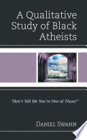 A qualitative study of Black atheists : "don't tell me you're one of those!" /