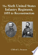 The Sixth United States Infantry Regiment, 1855 to Reconstruction /