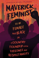 Maverick feminist : to be female and Black in a country founded upon violence and respectability /