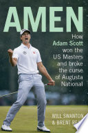 Amen : how Adam Scott won the US Masters and broke the curse of Augusta National /