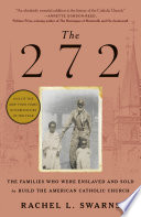 The 272 : the families who were enslaved and sold to build the American Catholic Church /