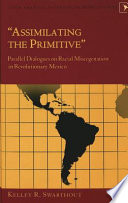 Assimilating the primitive : parallel dialogues on racial miscegenation in revolutionary Mexico /