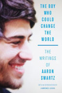 The boy who could change the world : the writings of Aaron Swartz /