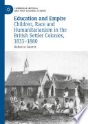 Education and Empire : Children, Race and Humanitarianism in the British Settler Colonies, 1833-1880 /