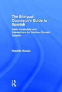 The bilingual counselor's guide to Spanish : basic vocabulary and interventions for the non-Spanish speaker /