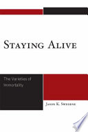 Staying alive : the varieties of immortality /